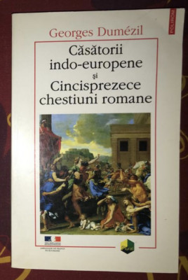 Georges Dumezil - Casatorii indo-europene si Cincisprezece chestiuni romane foto