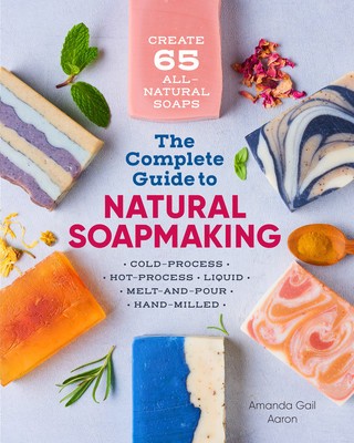The Complete Guide to Natural Soap Making: Create 65 All-Natural Cold-Process, Hot-Process, Liquid, Melt-And-Pour, and Hand-Milled Soaps foto