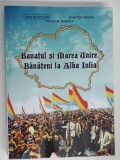 BANATUL SI MAREA UNIRE , BANATENI LA ALBA IULIA de IOAN MUNTEANU ... DUMITRU TOMONI , 2018