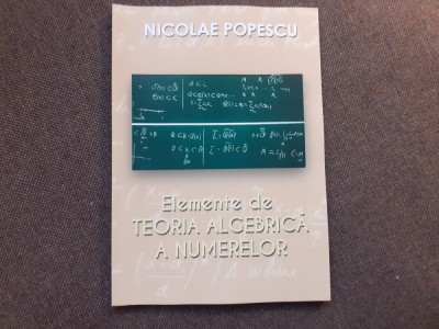NICOLAE POPESCU ELEMENTE DE TEORIA ALGEBRICA A NUMERELOR foto
