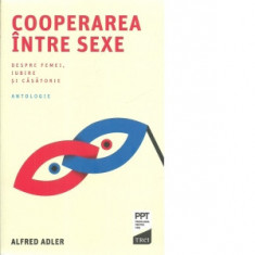 Cooperarea intre sexe. Despre femei, iubire si casatorie - Alfred Adler