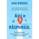 Cumpara ieftin Aici e raspunsul. Sfaturi de business de la cel mai dubios coach din lume pentru noii antreprenori, Dan Norris