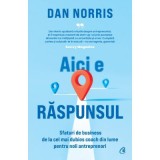 Aici e raspunsul. Sfaturi de business de la cel mai dubios coach din lume pentru noii antreprenori, Dan Norris, Curtea Veche Publishing