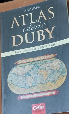 ATLAS ISTORIC DUBY. TOATA ISTORIA LUMII IN 100 DE HARTI foto