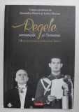 REGELE , COMUNISTII SI COROANA - ADEVARATA ISTORIE A ABDICARII LUI MIHAI I , volum coordonat de ALEXANDRU MURARU si ANDREI MURARU , 2017