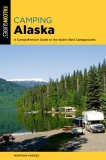 Camping Alaska: A Guide to Nearly 300 of the State&#039;s Best Campgrounds