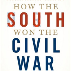 How the South Won the Civil War: Oligarchy, Democracy, and the Continuing Fight for the Soul of America