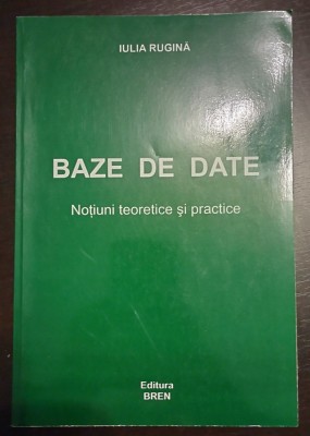 Iulia Rugina - Baze de date - Notiuni teoretice si practice foto