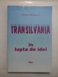 TRANSILVANIA in lupta de idei - Stefania Mihailescu