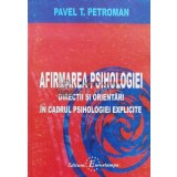 Afirmarea psihologiei. Directii si orientari in cadrul psihologiei explicite - 2002 - Pavel Petroman ($L141)