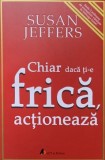 CHIAR DACA TI-E FRICA, ACTIONEAZA-SUSAN JEFFERS-278380