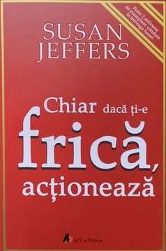 CHIAR DACA TI-E FRICA, ACTIONEAZA-SUSAN JEFFERS-278380