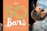 50 Bars to Blow Your Mind | Ben Handicott, Lonely Planet Publications Ltd
