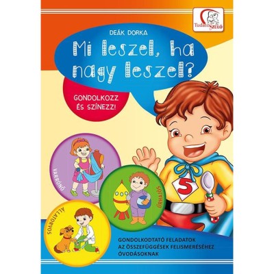 Mi leszel, ha nagy leszel? - Gondolkodtat&amp;oacute; feladatok az &amp;ouml;sszef&amp;uuml;gg&amp;eacute;sek felismer&amp;eacute;s&amp;eacute;hez &amp;oacute;vod&amp;aacute;soknak - De&amp;aacute;k Dorka foto