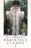 Arhimandrit Ilie Cleopa - Ne vorbeste Parintele Cleopa, volumul 3