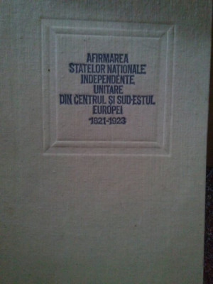 Viorica Moisuc - Afirmarea statelor nationale independente unitare din centrul si sud-estul Europei 1821-1923 (editia 1923) foto