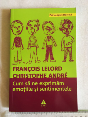 Francois Lelord - Cum sa ne exprimam emotiile si sentimentele foto