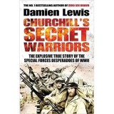 Churchill's Secret Warriors: The Explosive True Story of the Special Forces Desperadoes of WWII