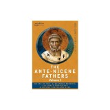 The Ante-Nicene Fathers: The Writings of the Fathers Down to A.D. 325 Volume I - The Apostolic Fathers with Justin Martyr and Irenaeus