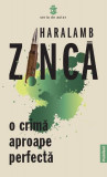 O Crimă Aproape Perfectă - Paperback brosat - Haralamb Zincă - Publisol