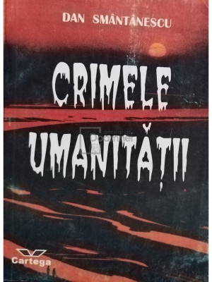 Dan Smantanescu - Crimele umanitatii (editia 1996) foto