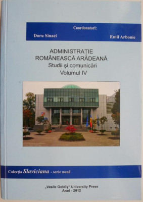 Administratie romaneasca aradeana. Studii si comunicari, vol. IV &amp;ndash; Doru Sinaci, Emil Arbonie (coord.) foto