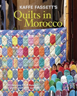 Kaffe Fassett&#039;s Quilts in Morocco: 20 Designs from Rowan for Patchwork and Quilting