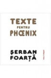 Serban Foarta, Texte pentru Phoenix