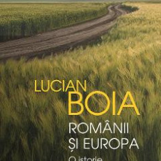 Romanii si Europa. O istorie surprinzatoare - Lucian Boia