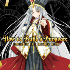How to Build a Dungeon: Book of the Demon King Vol. 7