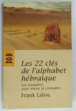 LES 22 CLES DE L'ALPHABET HEBRAIQUE , LES CONNAINTRE POUR MIEDX SE CONNAINTRE par FRANK LALOU , 2009