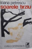 Soarele T&acirc;rziu - Ioana Petrescu, Roman Rom&acirc;nesc, Cartea Rom&acirc;nească 1975, Beletristica, 350 Pagini