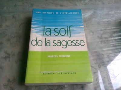 UNE HISTOIRE DE L&amp;#039;INTELLIGENCE. LA SOIF DE LA SAGESSE - MARCEL CLEMENT (CARTE IN LIMBA FANCEZA) foto