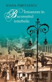 &Icirc;ntoarcere &icirc;n Bucureştiul interbelic - Paperback - Ioana P&acirc;rvulescu - Humanitas