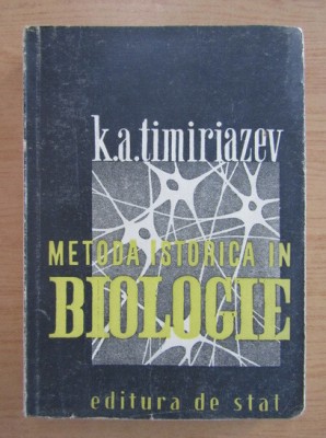 K. A. Timiriazev - Metoda istorica in biologie (1946) foto