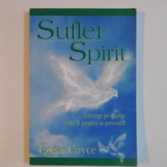 SUFLET SI SPIRIT , INTELEGE PE DEPLIN VIATA SI PROPRIA TA PERSOANA de EDGAR CAYCE , 2009