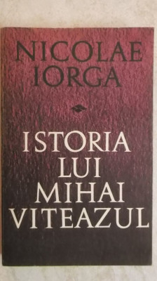 Nicolae Iorga - Istoria lui Mihai Viteazul foto