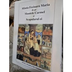 Sf&acirc;nta Fecioară Maria de pe Muntele Carmel şi Scapularul ei. Istoria, ritualul şi devoţiunea