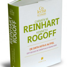 De data asta e altfel. Opt secole de sminteala financiara – Carmen M. Reinhart, Kenneth Rogoff