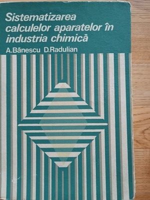 Sistematizarea calculelor aparatelor in industria chimica- A. Banescu, D. Radulian