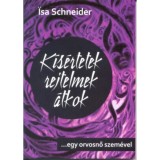 K&iacute;s&eacute;rtetek, rejtelmek, &aacute;tkok - ...egy orvosnő szem&eacute;vel - Isa Schneider