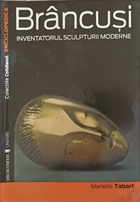 BRANCUSI INVENTATORUL SCULPTURII MODERNE-M. TABART foto