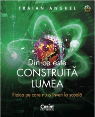 Din ce este construita lumea | Traian Anghel
