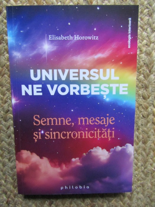 Universul ne vorbeste. Semne, mesaje si sincronicitati - Elisabeth Horowitz
