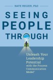 Seeing People Through: Unleash Your Leadership Potential with the Process Communication Model
