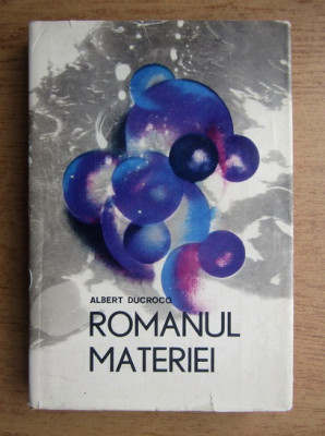 Albert Ducrocq - Romanul materiei. Cibernetica si universul 1966, ed. cartonata foto