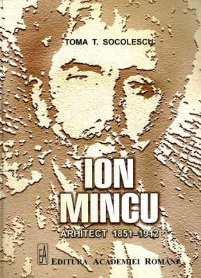Ion Mincu. Arhitect 1851-1912, - de Toma T. Socolescu foto