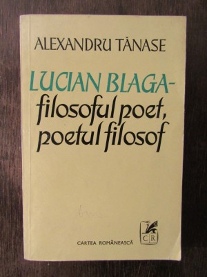 LUCIAN BLAGA FILOSOFUL POET, POETUL FILOSOF - ALEXANDRU TANASE foto