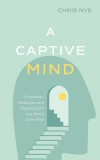 A Captive Mind: Christianity, Ideologies, and Staying Sane in a World Gone Mad