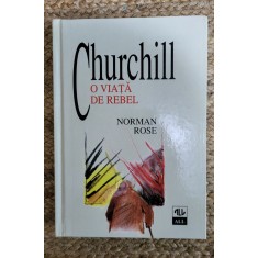CHURCHILL O VIATA DE REBEL - NORMAN ROSE